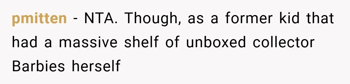 pmitten − NTA. Though, as a former kid that had a massive shelf of unboxed collector Barbies herself
