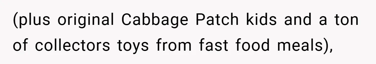 (plus original Cabbage Patch kids and a ton of collectors toys from fast food meals),