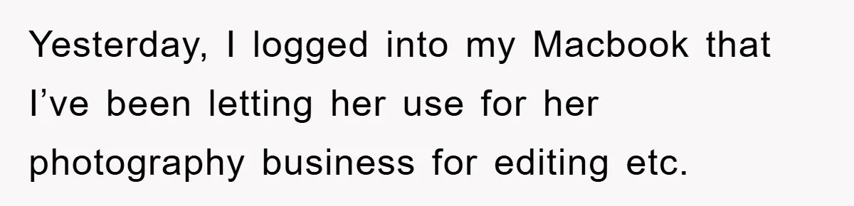 Yesterday, I logged into my Macbook that I’ve been letting her use for her photography business for editing etc.