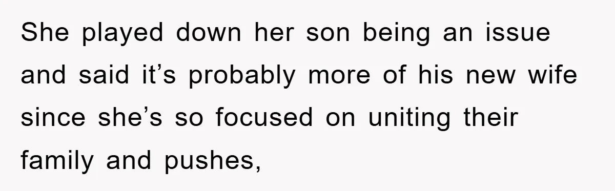 She played down her son being an issue and said it’s probably more of his new wife since she’s so focused on uniting their family and pushes,
