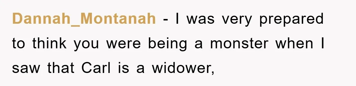Dannah_Montanah − I was very prepared to think you were being a monster when I saw that Carl is a widower,