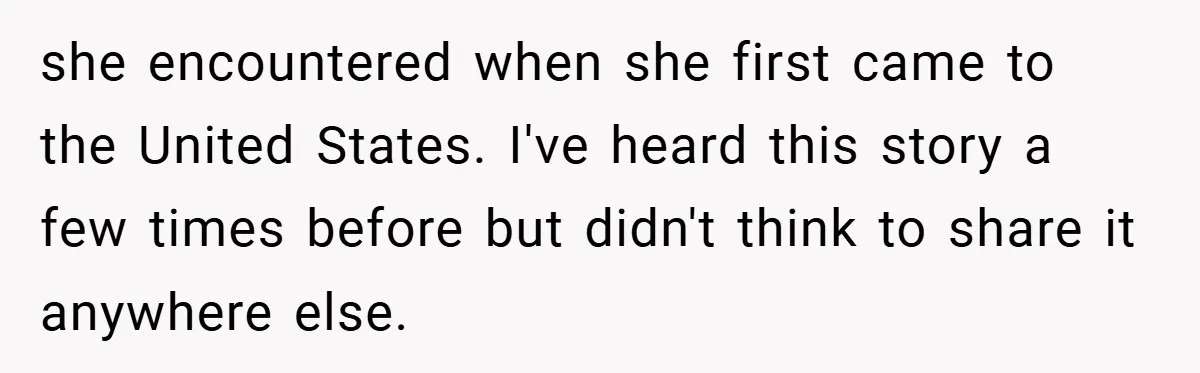 she encountered when she first came to the United States. I've heard this story a few times before but didn't think to share it anywhere else.