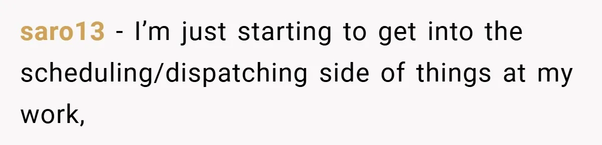 saro13 − I’m just starting to get into the scheduling/dispatching side of things at my work,