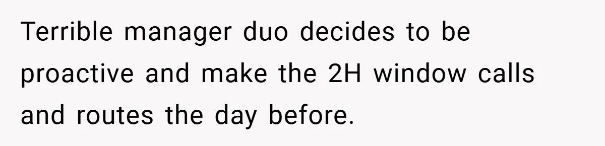 Terrible manager duo decides to be proactive and make the 2H window calls and routes the day before.