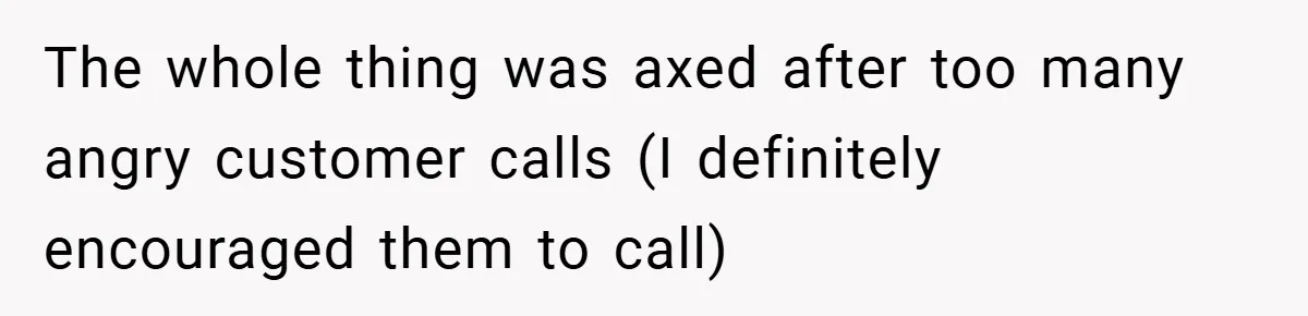 The whole thing was axed after too many angry customer calls (I definitely encouraged them to call)