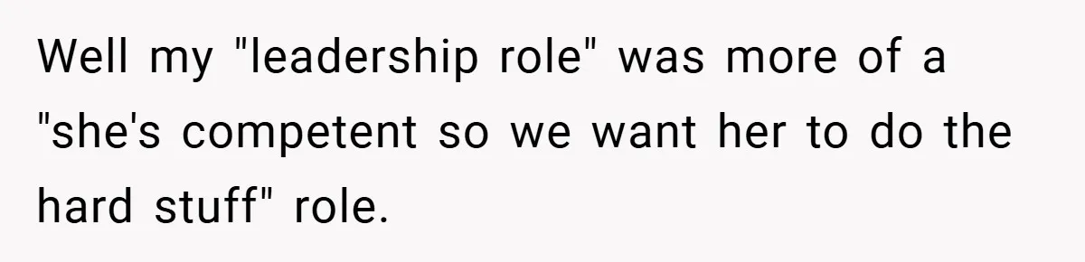 Well my "leadership role" was more of a "she's competent so we want her to do the hard stuff" role.