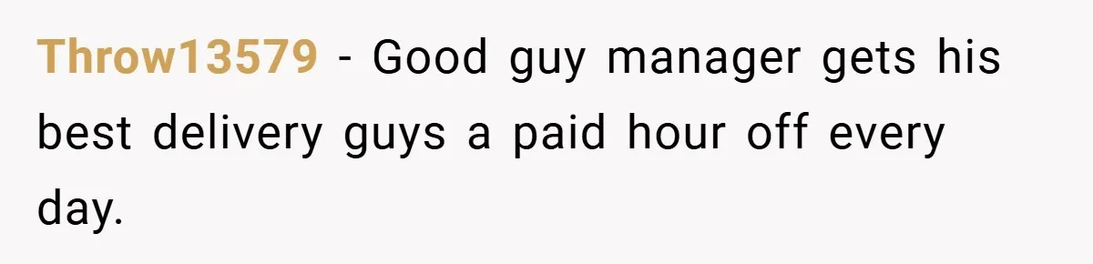 Throw13579 − Good guy manager gets his best delivery guys a paid hour off every day.