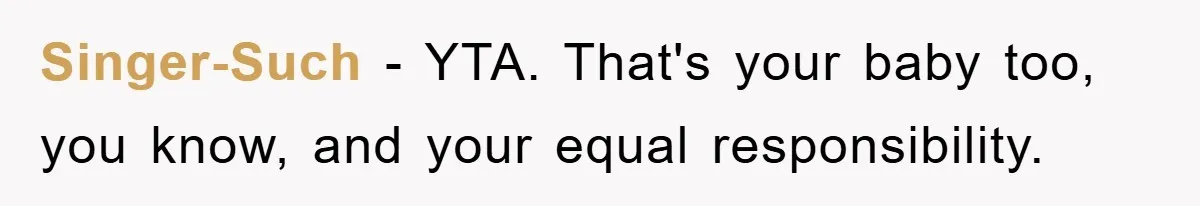 Singer-Such − YTA. That's your baby too, you know, and your equal responsibility.