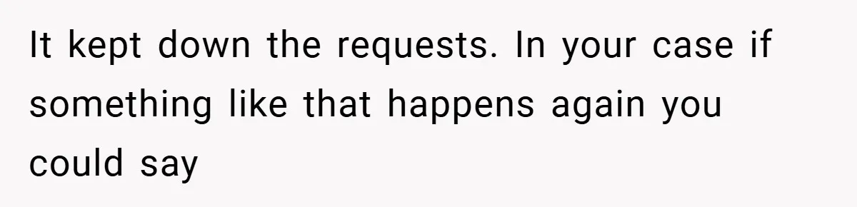 It kept down the requests. In your case if something like that happens again you could say