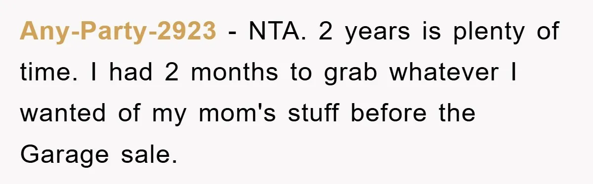 Any-Party-2923 − NTA. 2 years is plenty of time. I had 2 months to grab whatever I wanted of my mom's stuff before the Garage sale.