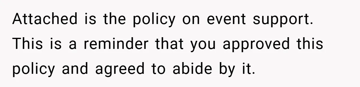 Attached is the policy on event support. This is a reminder that you approved this policy and agreed to abide by it.