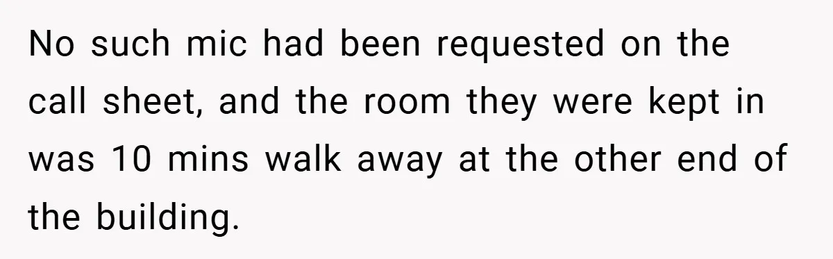 No such mic had been requested on the call sheet, and the room they were kept in was 10 mins walk away at the other end of the building.