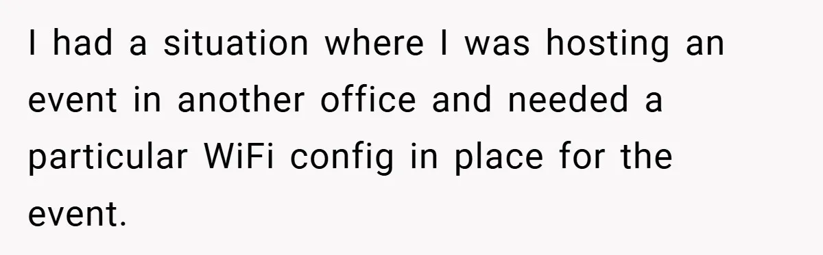 I had a situation where I was hosting an event in another office and needed a particular WiFi config in place for the event.