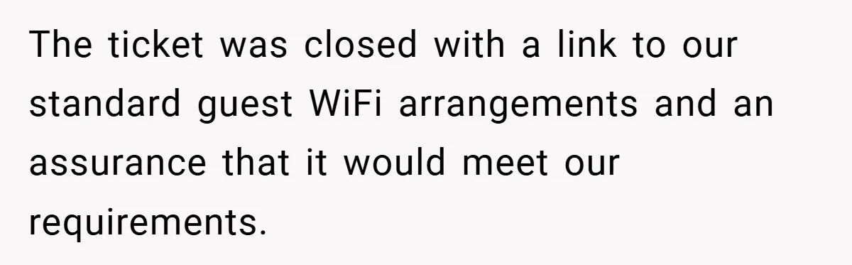 The ticket was closed with a link to our standard guest WiFi arrangements and an assurance that it would meet our requirements.