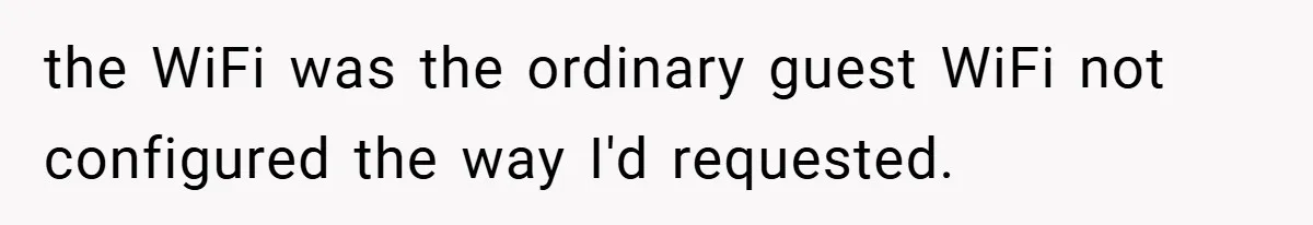the WiFi was the ordinary guest WiFi not configured the way I'd requested.