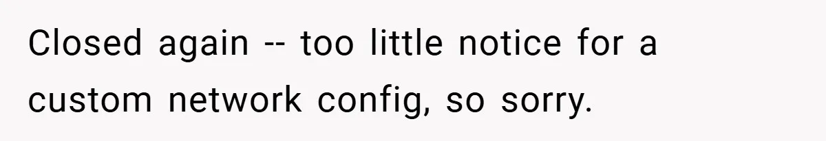 Closed again -- too little notice for a custom network config, so sorry.