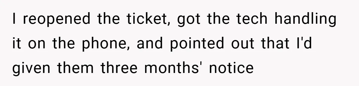 I reopened the ticket, got the tech handling it on the phone, and pointed out that I'd given them three months' notice