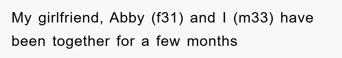 My girlfriend, Abby (f31) and I (m33) have been together for a few months