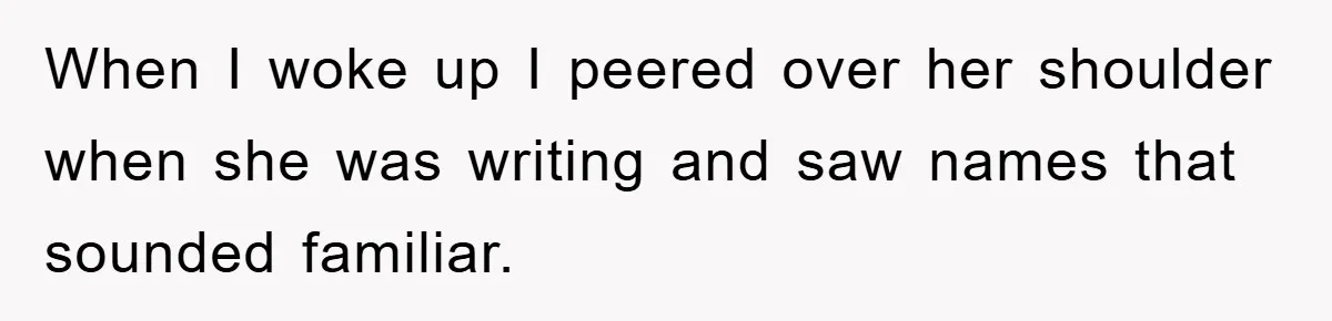 When I woke up I peered over her shoulder when she was writing and saw names that sounded familiar.