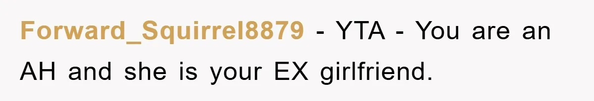 Forward_Squirrel8879 − YTA - You are an AH and she is your EX girlfriend.