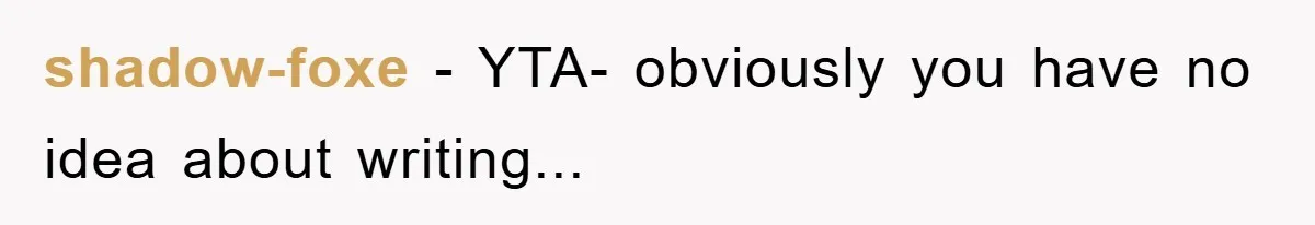 shadow-foxe − YTA- obviously you have no idea about writing...