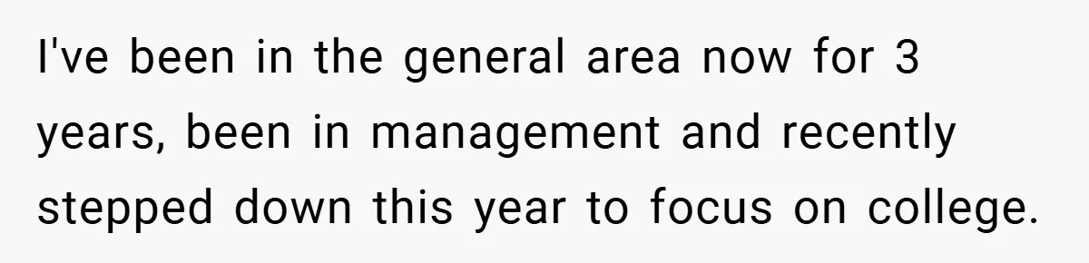 Employee Quits Immediately After Manager Threatens Job, Leaves The Store In Shambles I've been in the general area now for 3 years, been in management and recently stepped down this year to focus on college.