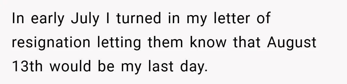 Employee Quits Immediately After Manager Threatens Job, Leaves The Store In Shambles In early July I turned in my letter of resignation letting them know that August 13th would be my last day.