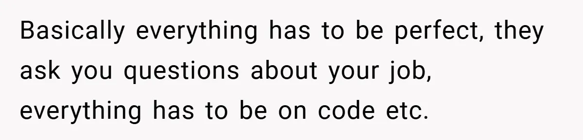 Employee Quits Immediately After Manager Threatens Job, Leaves The Store In Shambles Basically everything has to be perfect, they ask you questions about your job, everything has to be on code etc.