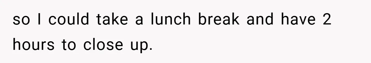 Employee Quits Immediately After Manager Threatens Job, Leaves The Store In Shambles so I could take a lunch break and have 2 hours to close up.