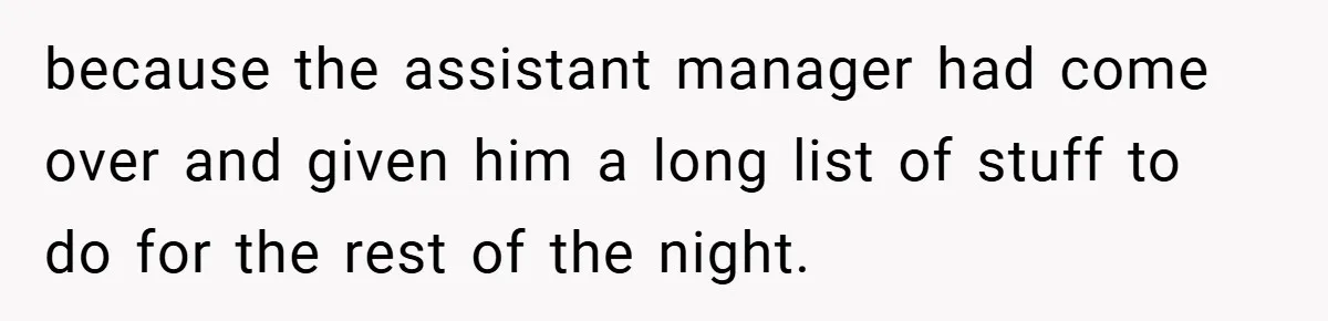 Employee Quits Immediately After Manager Threatens Job, Leaves The Store In Shambles because the assistant manager had come over and given him a long list of stuff to do for the rest of the night.