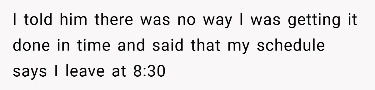 Employee Quits Immediately After Manager Threatens Job, Leaves The Store In Shambles I told him there was no way I was getting it done in time and said that my schedule says I leave at 8:30