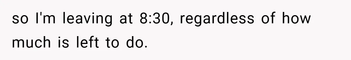 Employee Quits Immediately After Manager Threatens Job, Leaves The Store In Shambles so I'm leaving at 8:30, regardless of how much is left to do.