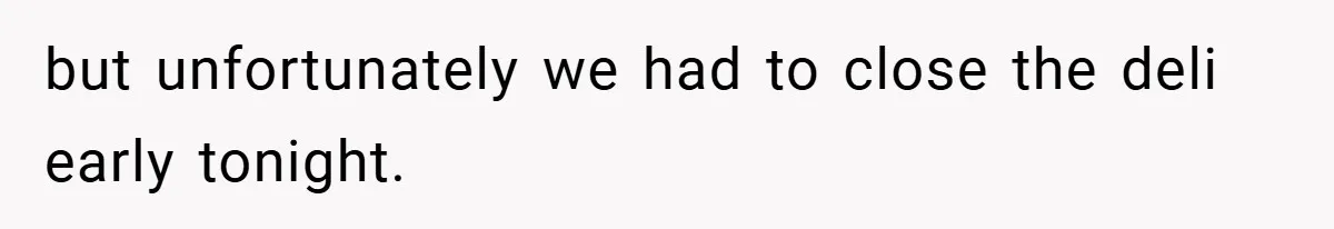 Employee Quits Immediately After Manager Threatens Job, Leaves The Store In Shambles but unfortunately we had to close the deli early tonight.