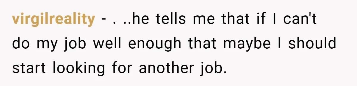 Employee Quits Immediately After Manager Threatens Job, Leaves The Store In Shambles virgilreality − . ..he tells me that if I can't do my job well enough that maybe I should start looking for another job.