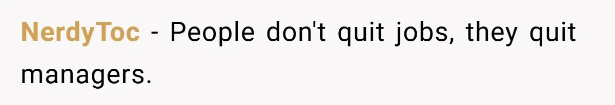 Employee Quits Immediately After Manager Threatens Job, Leaves The Store In Shambles NerdyToc − People don't quit jobs, they quit managers.