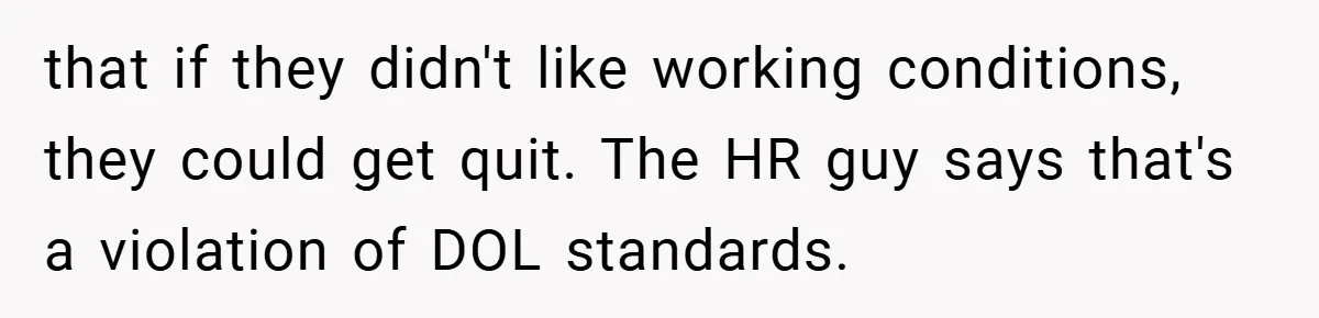Employee Quits Immediately After Manager Threatens Job, Leaves The Store In Shambles that if they didn't like working conditions, they could get quit. The HR guy says that's a violation of DOL standards.