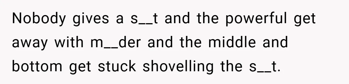 Employee Quits Immediately After Manager Threatens Job, Leaves The Store In Shambles Nobody gives a s__t and the powerful get away with m__der and the middle and bottom get stuck shovelling the s__t.