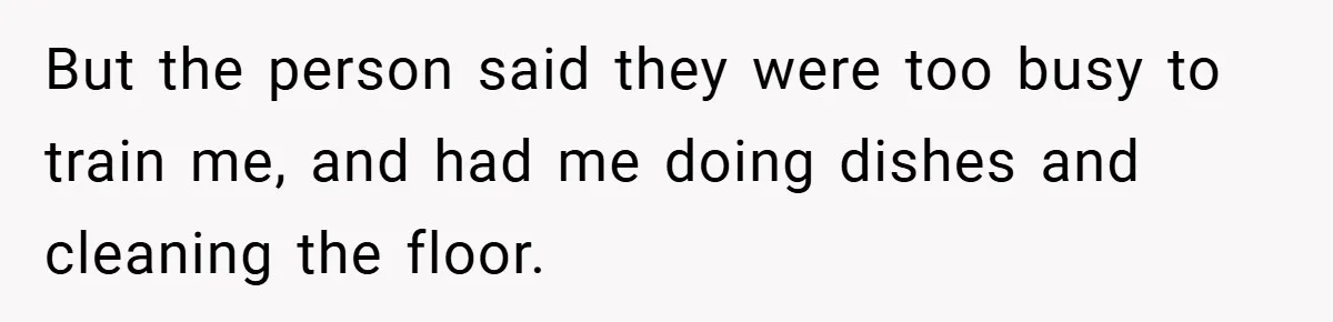 Employee Quits Immediately After Manager Threatens Job, Leaves The Store In Shambles But the person said they were too busy to train me, and had me doing dishes and cleaning the floor.