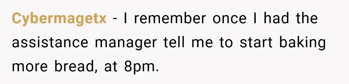 Employee Quits Immediately After Manager Threatens Job, Leaves The Store In Shambles Cybermagetx − I remember once I had the assistance manager tell me to start baking more bread, at 8pm.