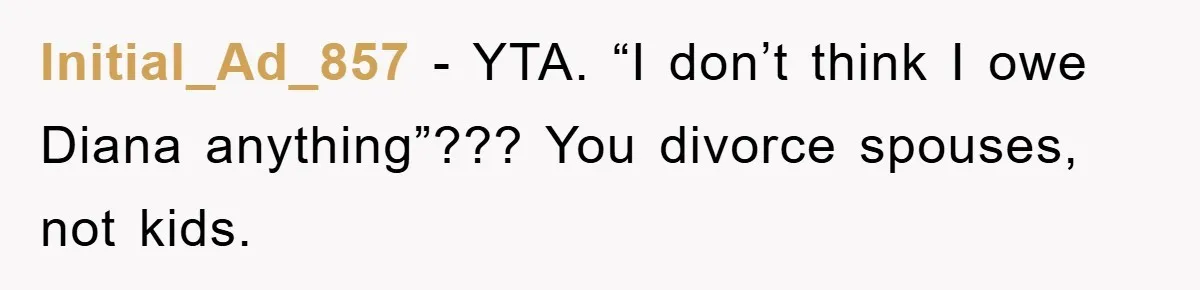 Initial_Ad_857 − YTA. “I don’t think I owe Diana anything”??? You divorce spouses, not kids.