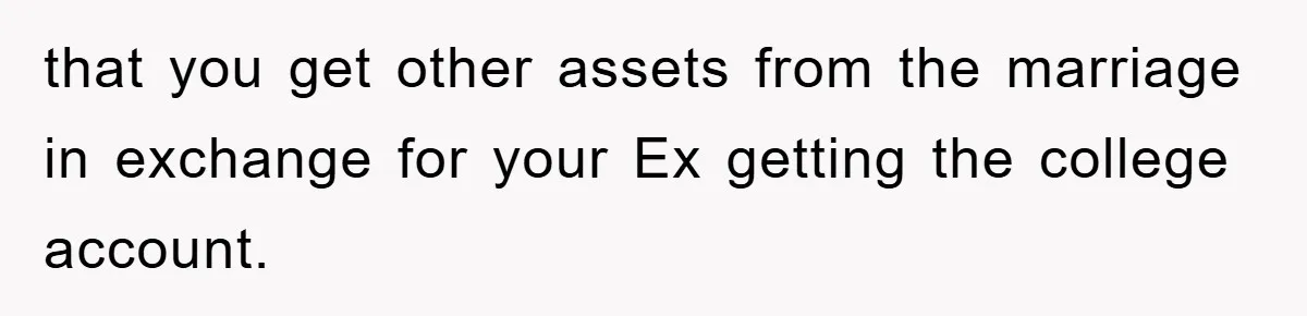 that you get other assets from the marriage in exchange for your Ex getting the college account.