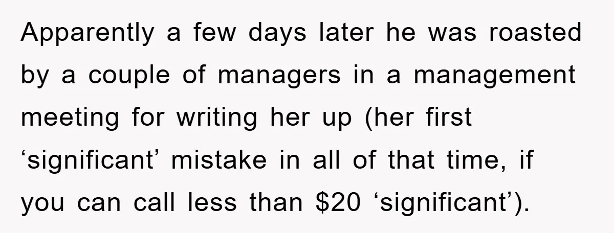 Boss Tells Teen Waiter Not to Drink, Regrets It Immediately Apparently a few days later he was roasted by a couple of managers in a management meeting for writing her up (her first ‘significant’ mistake in all of that time,...