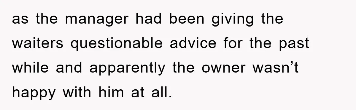 Boss Tells Teen Waiter Not to Drink, Regrets It Immediately as the manager had been giving the waiters questionable advice for the past while and apparently the owner wasn’t happy with him at all.