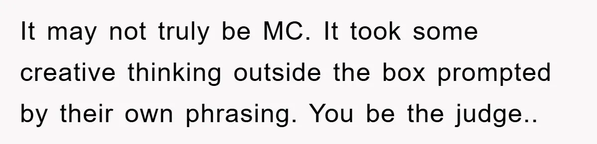 It may not truly be MC. It took some creative thinking outside the box prompted by their own phrasing. You be the judge..