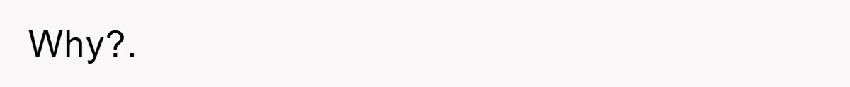 Why?.