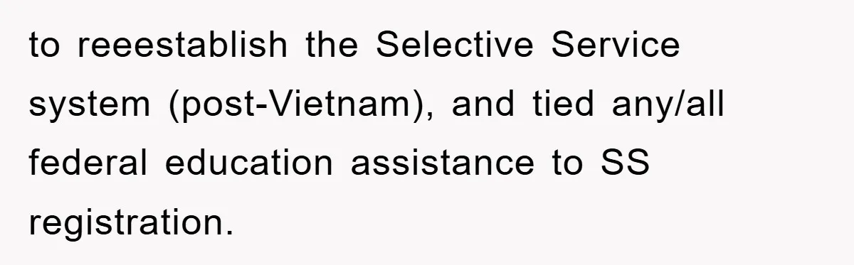 Bureaucrat Tries to Steal $345, Gets Hit With $3,500 Bill Instead to reeestablish the Selective Service system (post-Vietnam), and tied any/all federal education assistance to SS registration.