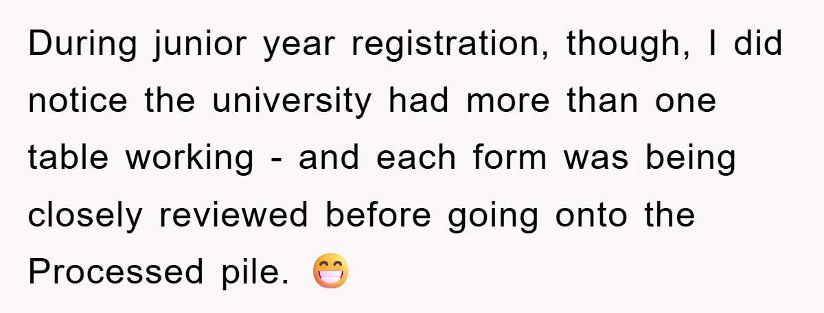Bureaucrat Tries to Steal $345, Gets Hit With $3,500 Bill Instead During junior year registration, though, I did notice the university had more than one table working - and each form was being closely reviewed before going onto the Processed pile....