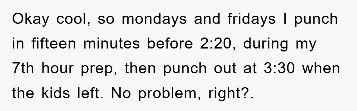 Bureaucrat Tries to Steal $345, Gets Hit With $3,500 Bill Instead Okay cool, so mondays and fridays I punch in fifteen minutes before 2:20, during my 7th hour prep, then punch out at 3:30 when the kids left. No problem, right?.
