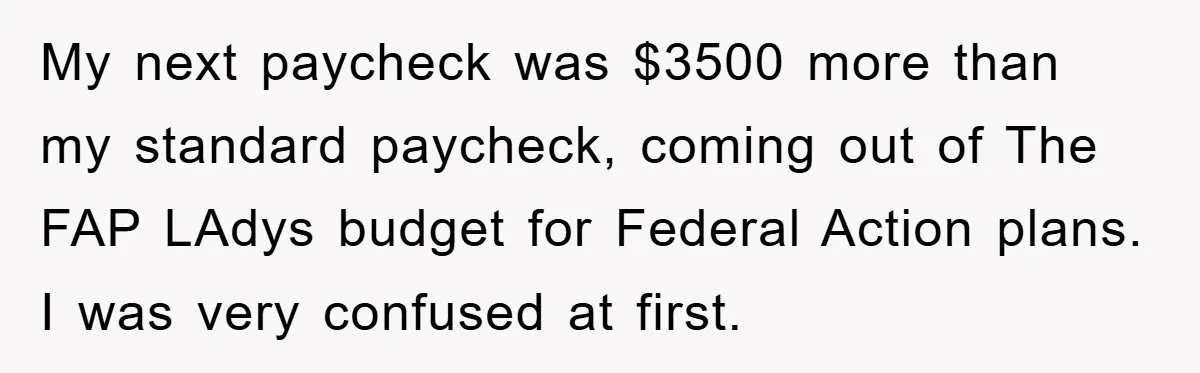 Bureaucrat Tries to Steal $345, Gets Hit With $3,500 Bill Instead My next paycheck was $3500 more than my standard paycheck, coming out of The FAP LAdys budget for Federal Action plans. I was very confused at first.