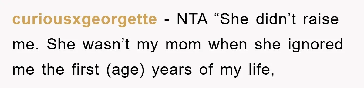 curiousxgeorgette − NTA “She didn’t raise me. She wasn’t my mom when she ignored me the first (age) years of my life,